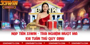 Nạp Tiền 33WIN - Trải Nghiệm Mượt Mà Khi Tuân Thủ Quy Định
